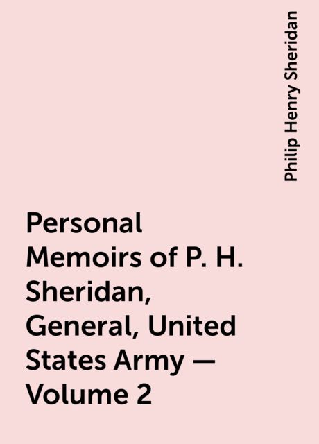 Personal Memoirs of P. H. Sheridan, General, United States Army — Volume 2, Philip Henry Sheridan