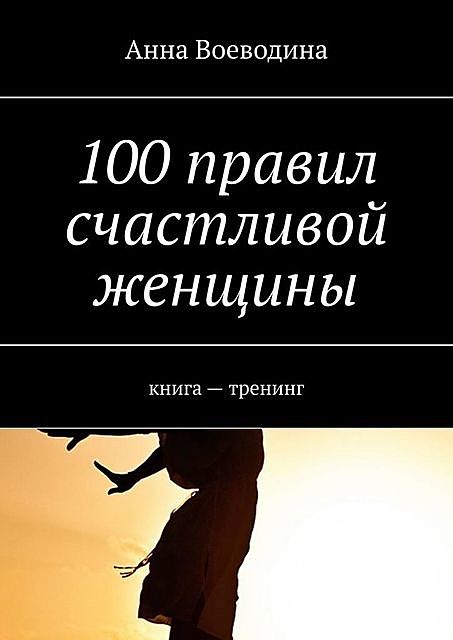 100 правил счастливой женщины. книга — тренинг, Анна Воеводина