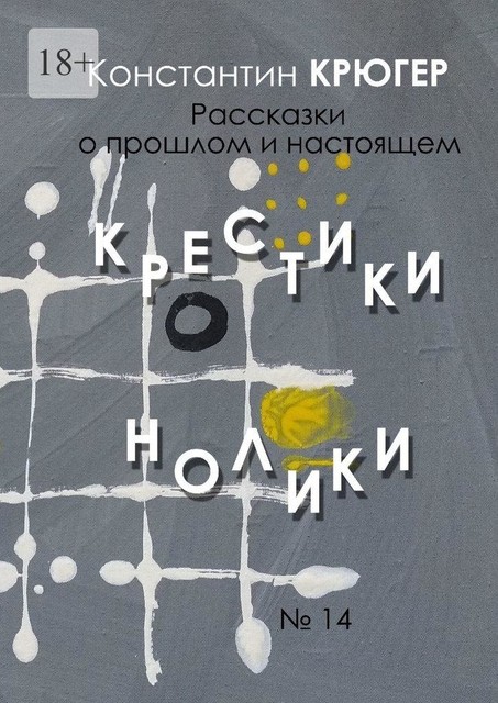 Крестики-нолики. Рассказки о прошлом и настоящем, Константин Крюгер