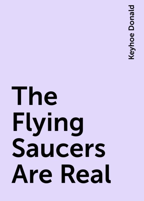 The Flying Saucers Are Real, Keyhoe Donald