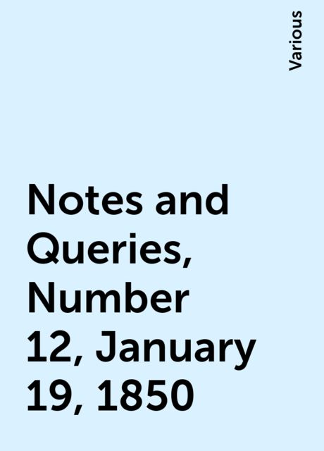 Notes and Queries, Number 12, January 19, 1850, Various