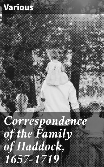 Correspondence of the Family of Haddock, 1657-1719, Various