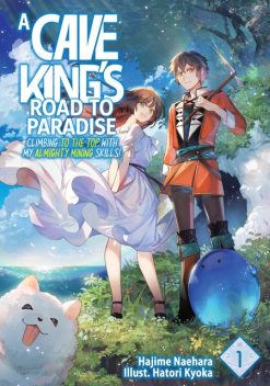 A Cave King’s Road to Paradise: Climbing to the Top with My Almighty Mining Skills! Volume 1, Hajime Naehara
