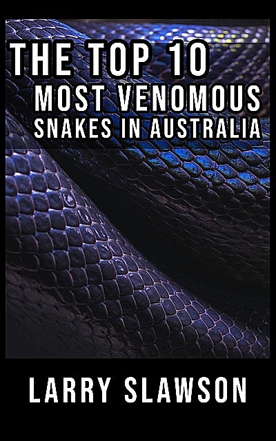 The Top 10 Most Venomous Snakes in Australia, Larry Slawson
