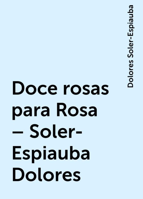 Doce rosas para Rosa – Soler-Espiauba Dolores, Dolores Soler-Espiauba