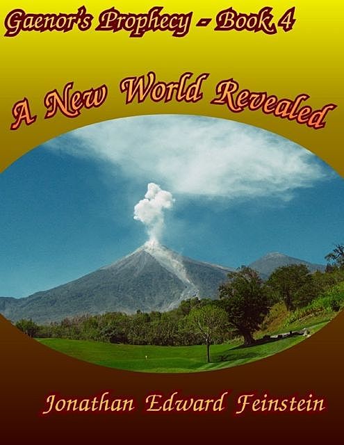 Gaenor’s Prophecy Book 4: A New World Revealed, Jonathan Edward Feinstein