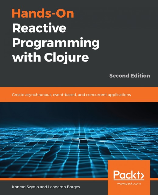 Hands-On Reactive Programming with Clojure, Leonardo Borges, Konrad Szydlo