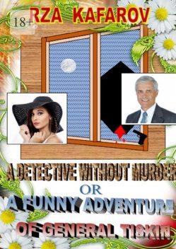 A detective without murder, or A funny adventure of general Tiskin. Story for adults, Rza Ragimovich Kafarov