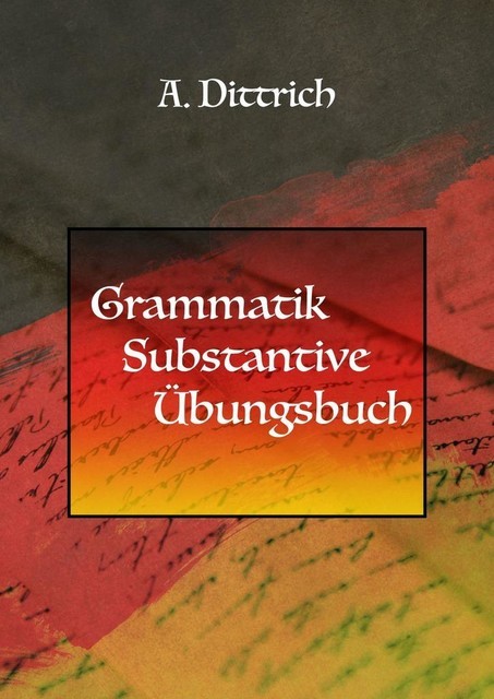 Grammatik. Substantive. Übungsbuch, A. Dittrich