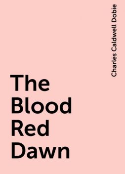 The Blood Red Dawn, Charles Caldwell Dobie