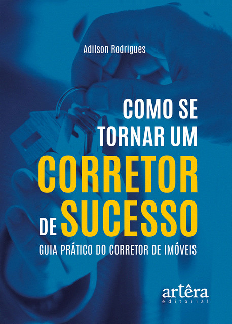 Como se Tornar um Corretor de Sucesso: Guia Prático do Corretor de Imóveis, Adilson Rodrigues