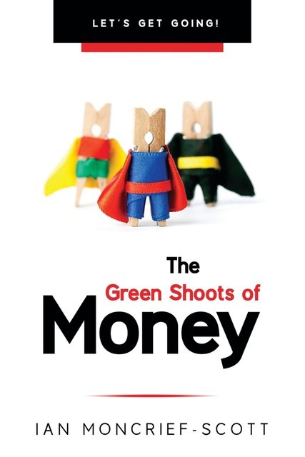 THE GREEN SHOOTS OF MONEY, Ian Moncrief-Scott