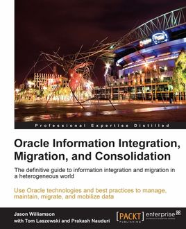 Oracle Information Integration, Migration, and Consolidation, Jason Williamson, Prakash Nauduri, Tom Laszewski