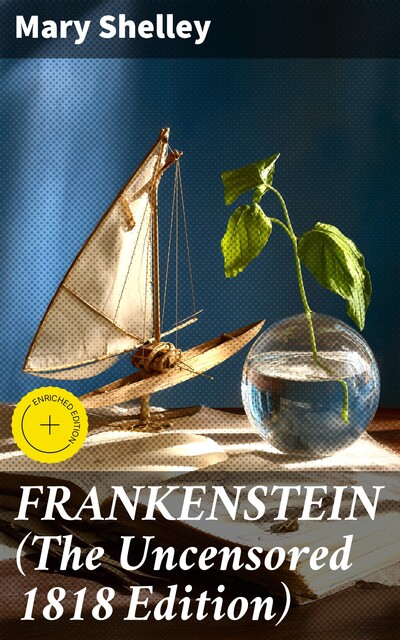 FRANKENSTEIN (The Uncensored 1818 Edition), Mary Shelley
