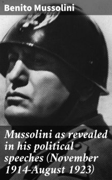 Mussolini as revealed in his political speeches (November 1914-August 1923), Benito Mussolini