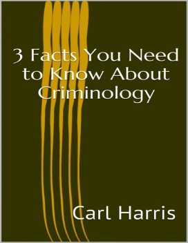 3 Facts You Need to Know About Criminology, Carl Harris