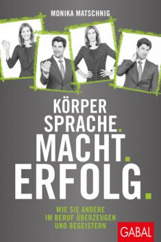 Körpersprache. Macht. Erfolg, Monika Matschnig