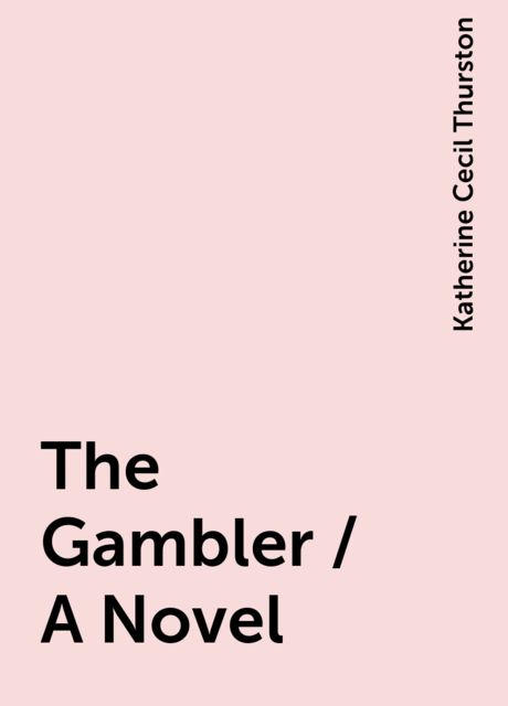 The Gambler / A Novel, Katherine Cecil Thurston