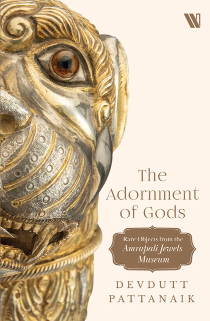 The Adornment of Gods : Rare Objects from the Amrapali Jewels Museum, Devdutt Pattanaik