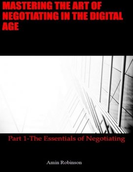 Mastering the Art of Negotiating In the Digital Age: Part 1 – The Essentials of Negotiating, Amin Robinson