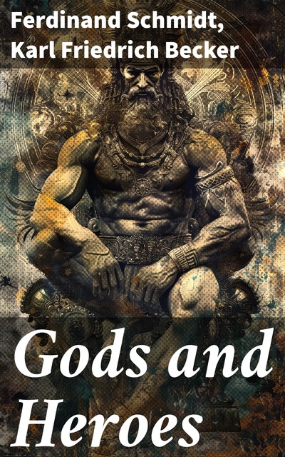 Gods and Heroes, Ferdinand Schmidt, Karl Friedrich Becker