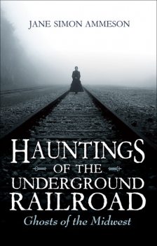 Hauntings of the Underground Railroad, Jane Simon Ammeson