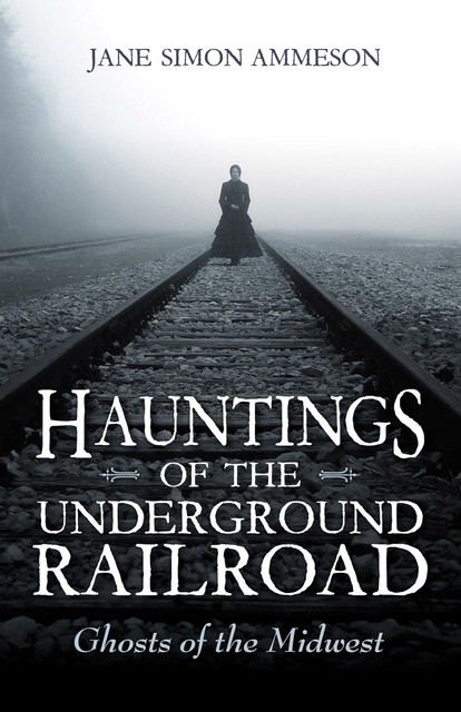 Hauntings of the Underground Railroad, Jane Simon Ammeson