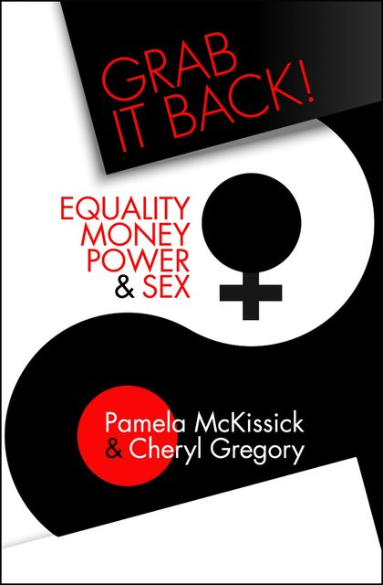 Grab It Back! Equality, Money, Power, & Sex, Pam McKissick, Cheryl Gregory