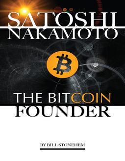 Satoshi Nakamoto: The Bitcoin Founder, Bill Stonehem