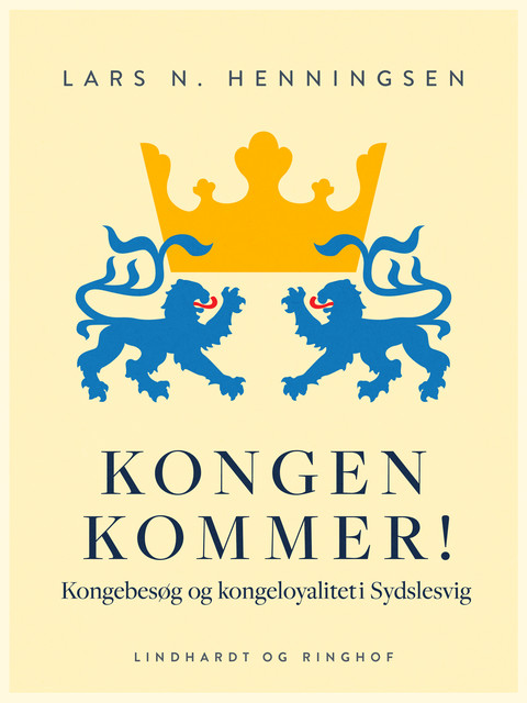Kongen kommer! Kongebesøg og kongeloyalitet i Sydslesvig, Lars N. Henningsen