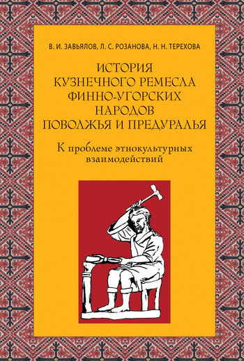 История кузнечного ремесла финно-угорских народов Поволжья и Предуралья: К проблеме этнокультурных взаимодействий, Людмила Розанова