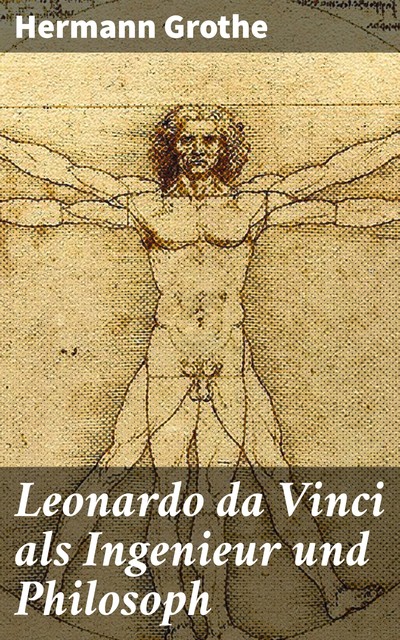 Leonardo da Vinci als Ingenieur und Philosoph, Hermann Grothe