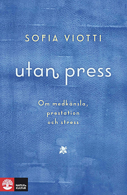 Utan press : Om medkänsla, prestation och stress, Sofia Viotti