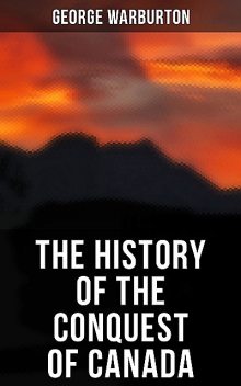 The History of the Conquest of Canada, George Warburton
