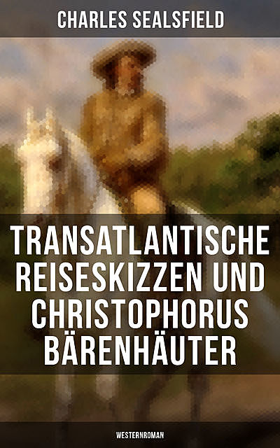 Transatlantische Reiseskizzen und Christophorus Bärenhäuter (Westernroman), Charles Sealsfield