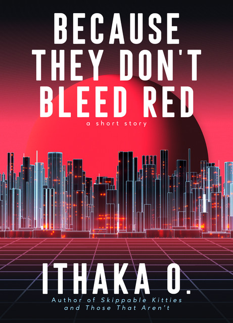 Because They Don't Bleed Red, Ithaka O.