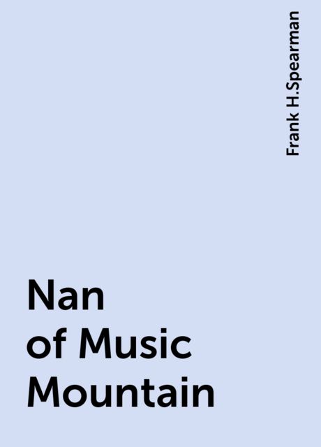 Nan of Music Mountain, Frank H.Spearman