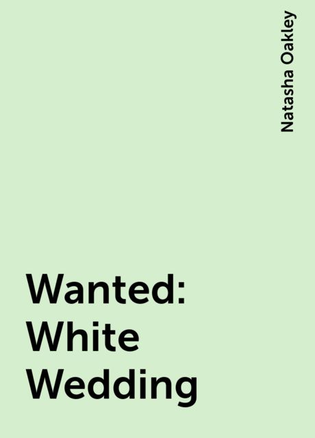 Wanted: White Wedding, Natasha Oakley
