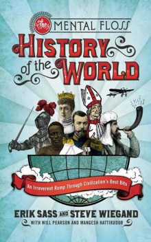 The Mental Floss History of the World, Steve Wiegand, Editors of Mental Floss, Erik Sass