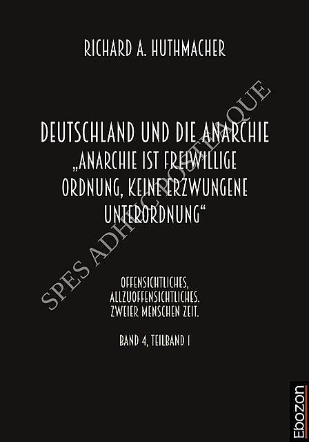 Deutschland und die Anarchie: „Anarchie ist eine freiwillige Ordnung, keine erzwungene Unterordnung“, Richard A. Huthmacher