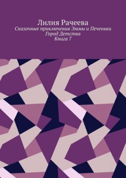 Сказочные приключения Эммы и Печеньки. Книга 7. Город Детства, Лилия Рачеева