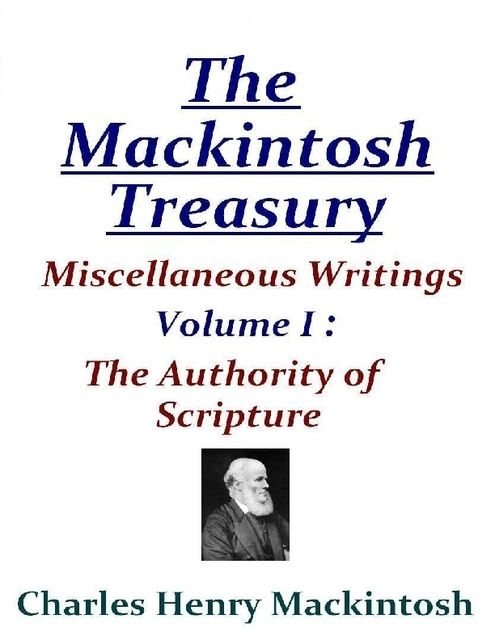 The Mackintosh Treasury – Miscellaneous Writings – Volume I: The Authority of Scripture, Charles Henry Mackintosh