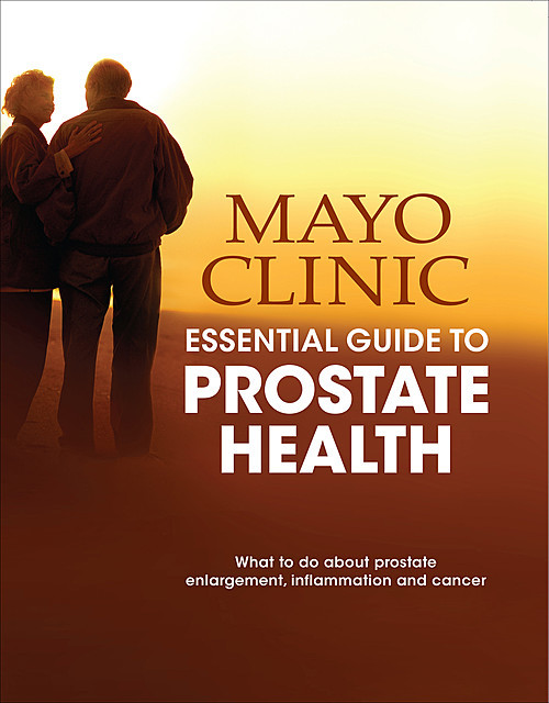Mayo Clinic Essential Guide to Prostate Health, Lance A.Mynderse