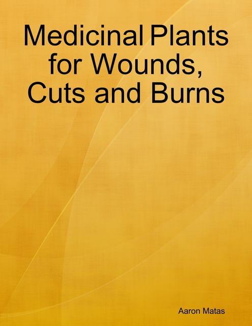 Medicinal Plants for Wounds, Cuts and Burns, Aaron Matas