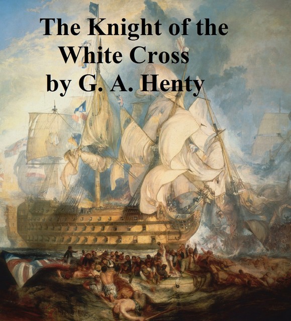 A Knight of the White Cross: A Tale of the Siege of Rhodes, G.A.Henty
