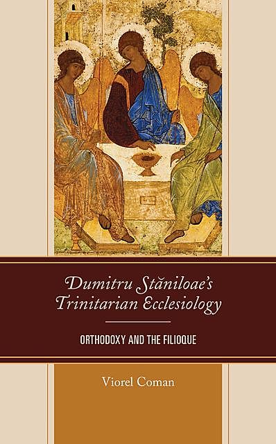 Dumitru Staniloae’s Trinitarian Ecclesiology, Viorel Coman