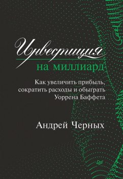 Инвестиция на миллиард. Как увеличить прибыль, сократить расходы и обыграть Уоррена Баффета, Андрей Черных