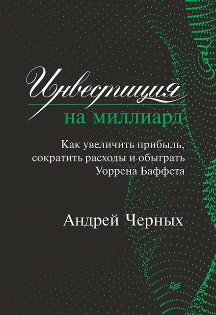 Инвестиция на миллиард. Как увеличить прибыль, сократить расходы и обыграть Уоррена Баффета, Андрей Черных