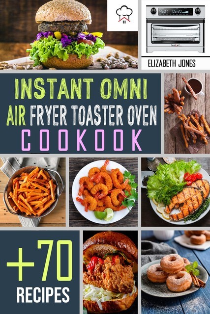 Instant Omni Air Fryer Toaster Oven Cookbook, Elizabeth Jones