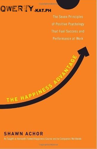 The Happiness Advantage: The Seven Principles of Positive Psychology That Fuel Success and Performance at Work, Shawn Achor